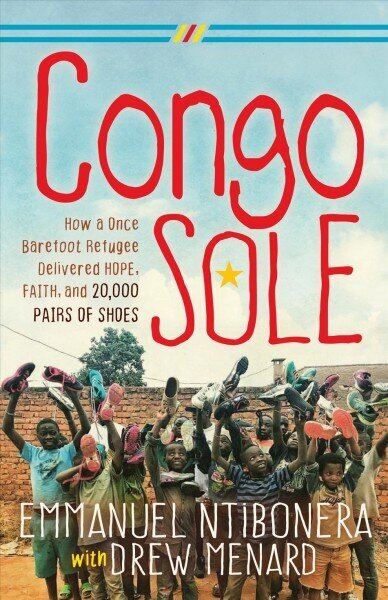 Congo Sole: How a Once Barefoot Refugee Delivered Hope, Faith, and 20,000 Pairs of Shoes цена и информация | Garīgā literatūra | 220.lv