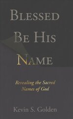 Blessed Be His Name: Revealing the Sacred Names of God cena un informācija | Garīgā literatūra | 220.lv