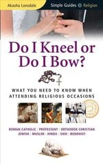 Do I Kneel or Do I Bow?: What You Need to Know When Attending Religious Occasions - Simple Guides New edition цена и информация | Духовная литература | 220.lv