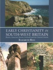 Early Christianity in South-West Britain: Wessex, Somerset, Devon, Cornwall and the Channel Islands цена и информация | Духовная литература | 220.lv