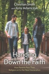 Handing Down the Faith: How Parents Pass Their Religion on to the Next Generation цена и информация | Духовная литература | 220.lv