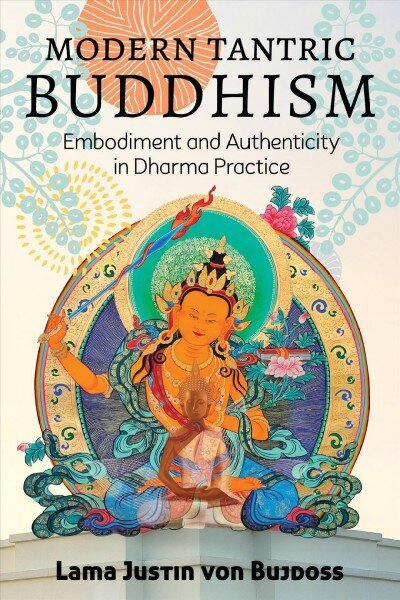 Modern Tantric Buddhism: Embodiment and Authenticity in Dharma Practice цена и информация | Garīgā literatūra | 220.lv