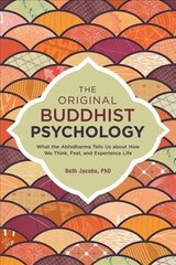 Original Buddhist Psychology: What the Abhidharma Tells Us About How We Think, Feel, and Experience Life cena un informācija | Garīgā literatūra | 220.lv