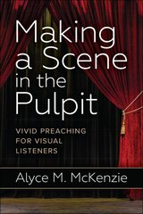 Making a Scene in the Pulpit: Vivid Preaching for Visual Listeners цена и информация | Духовная литература | 220.lv