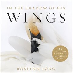 In the Shadow of His Wings 40 Uplifting Devotions Inspired by Birds цена и информация | Духовная литература | 220.lv