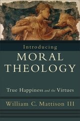 Introducing Moral Theology True Happiness and the Virtues cena un informācija | Garīgā literatūra | 220.lv