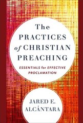 Practices of Christian Preaching Essentials for Effective Proclamation cena un informācija | Garīgā literatūra | 220.lv