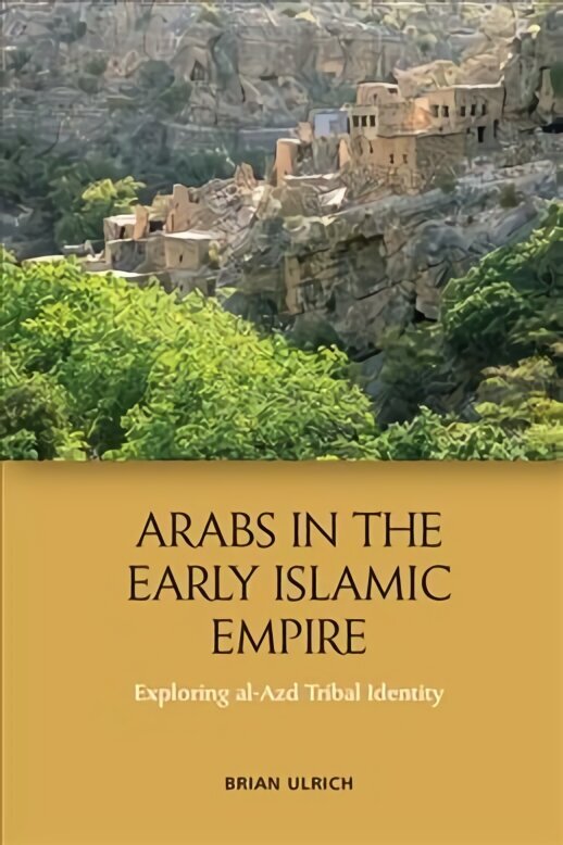 Arabs in the Early Islamic Empire: Exploring Al-Azd Tribal Identity cena un informācija | Garīgā literatūra | 220.lv