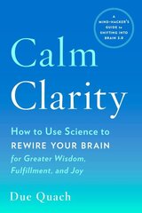 Calm Clarity: How to Use Science to Rewire Your Brain for Greater Wisdom, Fulfillment, and Joy cena un informācija | Pašpalīdzības grāmatas | 220.lv