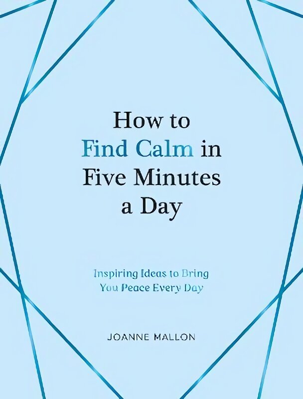 How to Find Calm in Five Minutes a Day: Inspiring Ideas to Bring You Peace Every Day цена и информация | Pašpalīdzības grāmatas | 220.lv