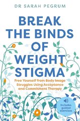Break the Binds of Weight Stigma: Free Yourself from Body Image Struggles Using Acceptance and Commitment Therapy cena un informācija | Pašpalīdzības grāmatas | 220.lv