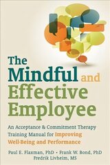 Mindful and Effective Employees: A Training Program for Maximizing Well-Being and Effectiveness Using Acceptance and Commitment Therapy цена и информация | Самоучители | 220.lv