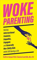 Woke Parenting: Raising Intersectional Feminist, Empathic, Engaged, and Generally Non-Shitty Kids while Still Having a Life cena un informācija | Pašpalīdzības grāmatas | 220.lv