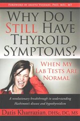 Why Do I Still Have Thyroid Symptoms? When My Lab Tests Are Normal cena un informācija | Pašpalīdzības grāmatas | 220.lv