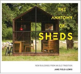 Anatomy of Sheds: New buildings from an old tradition цена и информация | Самоучители | 220.lv