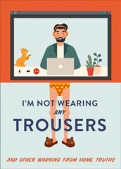 I'm Not Wearing Any Trousers: And Other Working from Home Truths цена и информация | Самоучители | 220.lv