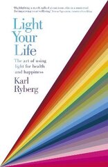 Light Your Life: The Art of using Light for Health and Happiness цена и информация | Самоучители | 220.lv