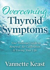 Overcoming Thyroid Symptoms: Your Personal Guide to Renewal, Re-Calibration & Loving Your Life cena un informācija | Pašpalīdzības grāmatas | 220.lv