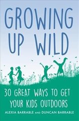 Growing up Wild: 30 Great Ways to Get Your Kids Outdoors цена и информация | Самоучители | 220.lv