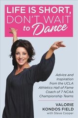 Life Is Short, Don't Wait to Dance: Advice and Inspiration from the UCLA Athletics Hall of Fame Coach of 7 NCAA Championship Teams цена и информация | Самоучители | 220.lv