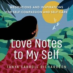 Love Notes to My Self: Meditations and Inspirations for Self-Compassion and Self-Care cena un informācija | Pašpalīdzības grāmatas | 220.lv