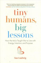 Tiny Humans, Big Lessons: How the NICU Taught Me to Live With Energy, Intention, and Purpose cena un informācija | Pašpalīdzības grāmatas | 220.lv