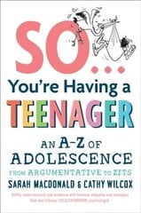 So ... You're Having a Teenager: An A-Z of adolescence from argumentative to zits цена и информация | Самоучители | 220.lv