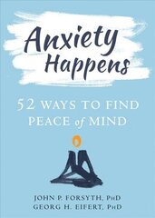 Anxiety Happens: 52 Ways to Move Beyond Fear and Find Peace of Mind цена и информация | Самоучители | 220.lv