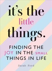 It's the Little Things: Finding the Joy in the Small Things in Life cena un informācija | Pašpalīdzības grāmatas | 220.lv