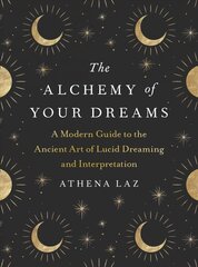 Alchemy of Your Dreams: A Modern Guide to the Ancient Art of Lucid Dreaming and Interpretation цена и информация | Самоучители | 220.lv