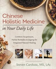 Chinese Holistic Medicine in Your Daily Life: Combine Acupressure, Herbal Remedies and Qigong for Integrated Natural Healing cena un informācija | Pašpalīdzības grāmatas | 220.lv