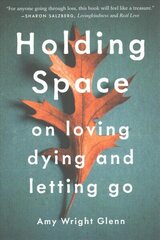 Holding Space: On Loving, Dying, and Letting Go cena un informācija | Pašpalīdzības grāmatas | 220.lv