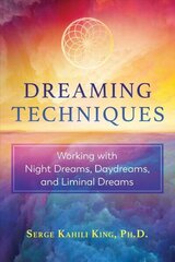 Dreaming Techniques: Working with Night Dreams, Daydreams, and Liminal Dreams cena un informācija | Pašpalīdzības grāmatas | 220.lv