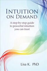 Intuition on Demand: A Step-by-Step Guide to Powerful Intuition You Can Trust cena un informācija | Pašpalīdzības grāmatas | 220.lv