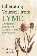 Liberating Yourself from Lyme: An Integrative and Intuitive Guide to Healing Lyme Disease 2nd Edition, Updated Edition of Liberating Lyme цена и информация | Самоучители | 220.lv