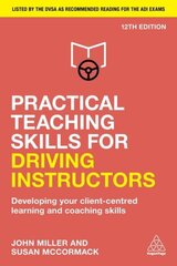 Practical Teaching Skills for Driving Instructors: Developing Your Client-Centred Learning and Coaching Skills 12th Revised edition цена и информация | Самоучители | 220.lv