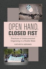 Open Hand, Closed Fist: Practices of Undocumented Organizing in a Hostile State цена и информация | Самоучители | 220.lv