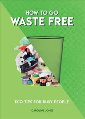 How to Go Waste Free: Eco Tips for Busy People cena un informācija | Pašpalīdzības grāmatas | 220.lv