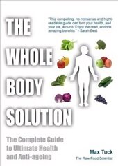 Whole Body Solution: The Complete Guide to Ultimate Health and Anti-ageing cena un informācija | Pašpalīdzības grāmatas | 220.lv