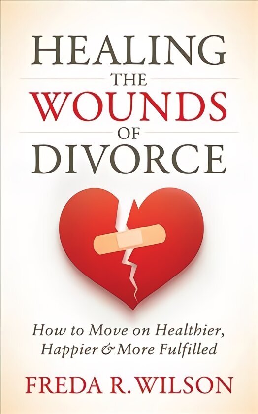 Healing the Wounds of Divorce: How to Move on Healthier, Happier, and More Fulfilled cena un informācija | Pašpalīdzības grāmatas | 220.lv