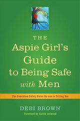 Aspie Girl's Guide to Being Safe with Men: The Unwritten Safety Rules No-one is Telling You цена и информация | Самоучители | 220.lv