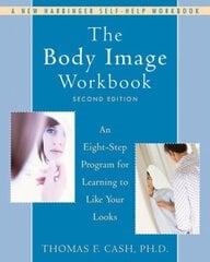 Body Image Workbook: An Eight-Step Program for Learning to Like Your Looks cena un informācija | Pašpalīdzības grāmatas | 220.lv