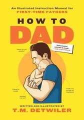 How to Dad: An Illustrated Instruction Manual for First Time Fathers цена и информация | Самоучители | 220.lv