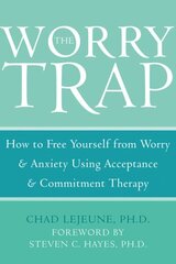 The Worry Trap: How to Free Yourself from Worry & Anxiety using Acceptance and Commitment Therapy цена и информация | Самоучители | 220.lv