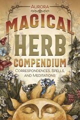 Magical Herb Compendium: Correspondences, Spells, and Meditations cena un informācija | Pašpalīdzības grāmatas | 220.lv