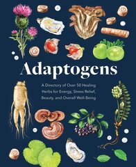 Adaptogens: A Directory of Over 50 Healing Herbs for Energy, Stress Relief, Beauty, and Overall Well-Being цена и информация | Самоучители | 220.lv