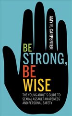 Be Strong, Be Wise: The Young Adults Guide to Sexual Assault Awareness and Personal Safety цена и информация | Книги для подростков и молодежи | 220.lv