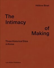 Intimacy of Making: Three Historical Sites in Korea цена и информация | Книги по фотографии | 220.lv