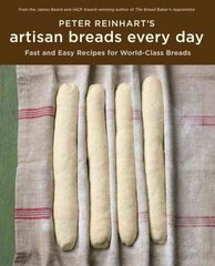 Peter Reinhart's Artisan Breads Every Day: Fast and Easy Recipes for World-Class Breads [A Baking Book] cena un informācija | Pavārgrāmatas | 220.lv