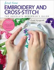 First Time Embroidery and Cross-Stitch: The Absolute Beginner's Guide - Learn By Doing * Step-by-Step Basics plus Projects, Volume 10 cena un informācija | Grāmatas par veselīgu dzīvesveidu un uzturu | 220.lv